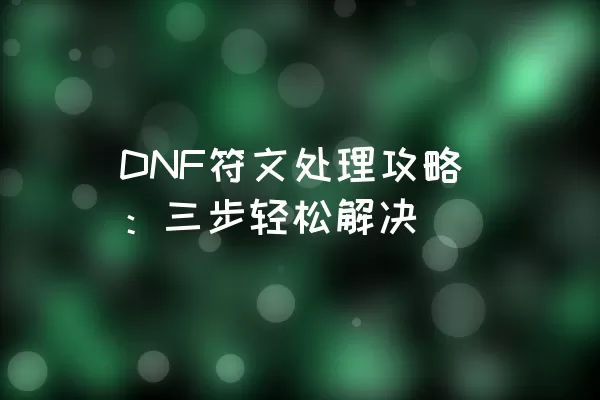 DNF符文处理攻略：三步轻松解决